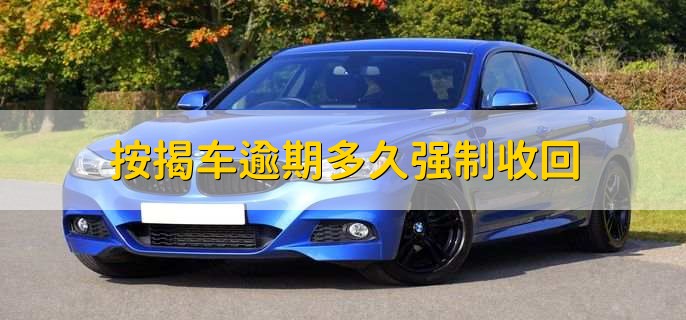 按揭车逾期多久强制收回，没有明文规定
