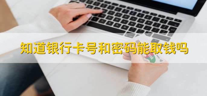 知道银行卡号和密码能取钱吗，分以下两种情况