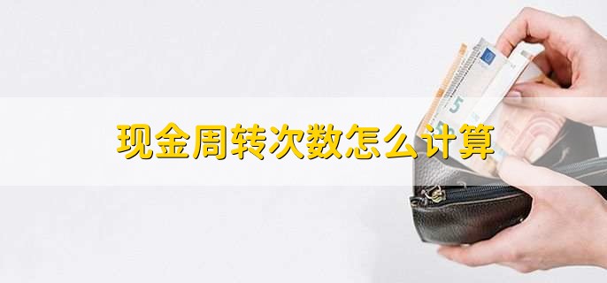 现金周转次数怎么计算，根据以下公式计算