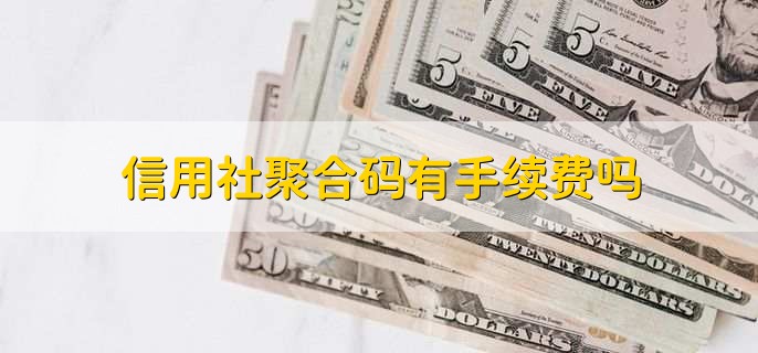 信用社聚合码有手续费吗，有