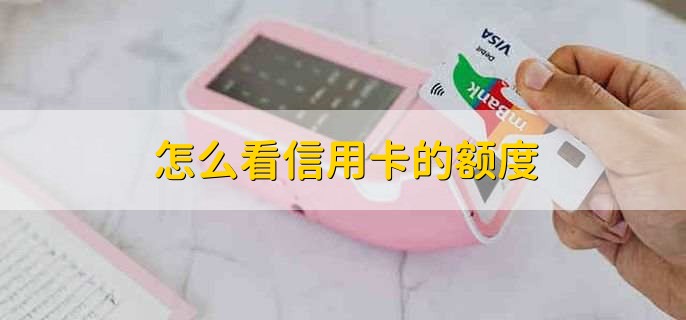 怎么看信用卡的额度，有以下三种方法