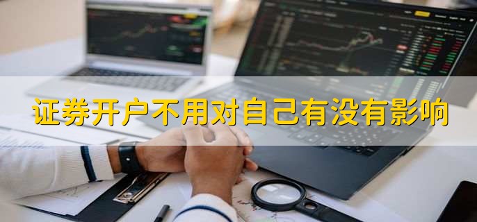 证券开户不用对自己有没有影响，没有