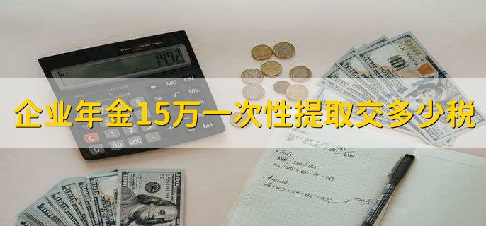 企业年金15万一次性提取交多少税，20%