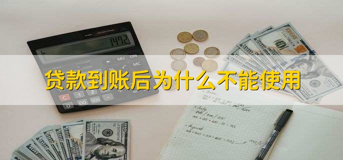 贷款到账后为什么不能使用，有以下两点