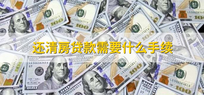 还清房贷款需要什么手续，有以下五点