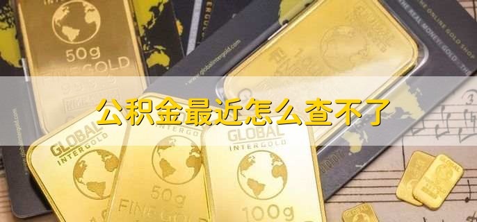 公积金最近怎么查不了，有以下四点