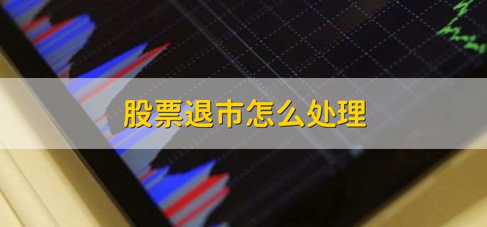 股票退市怎么处理，有以下六点