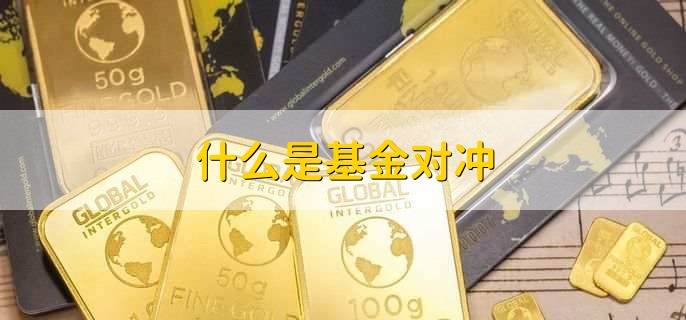什么是基金对冲，基金对冲特点