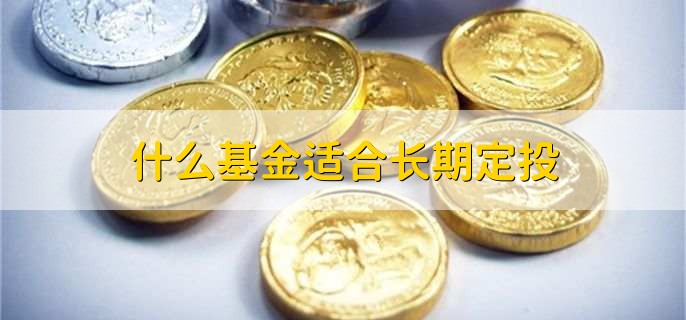 什么基金适合长期定投，有以下五点
