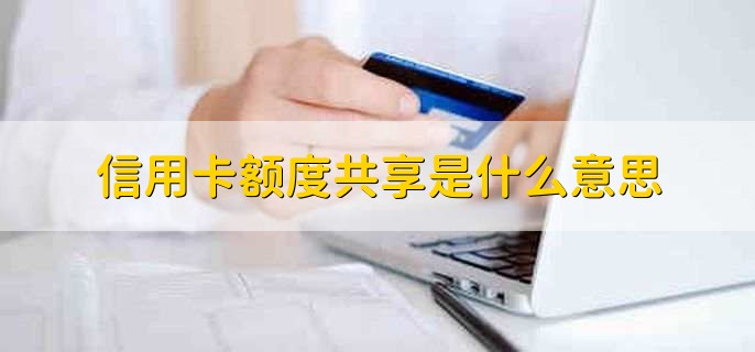 信用卡额度共享是什么意思，信用卡额度共享优势
