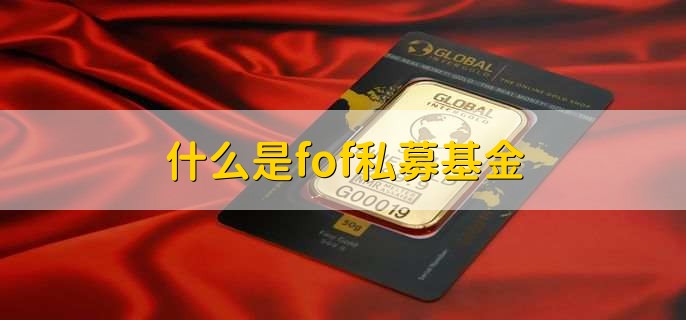 什么是fof私募基金，基金中的基金