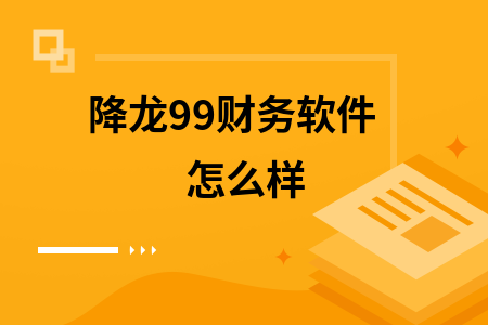 降龙99财务软件怎么样