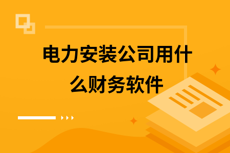 电力安装公司用什么财务软件