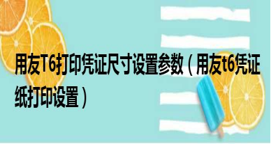 用友t6打印凭证尺寸设置参数
