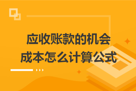 应收账款的机会成本怎么计算公式