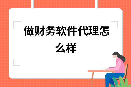 做财务软件代理怎么样