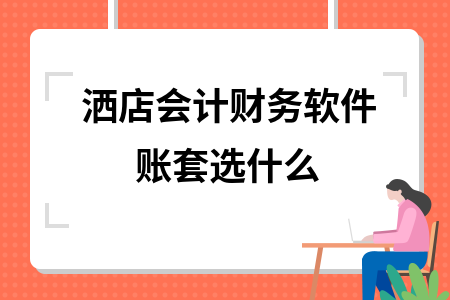 洒店会计财务软件账套选什么