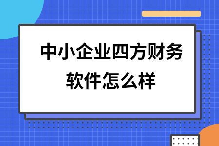 中小企业四方财务软件怎么样