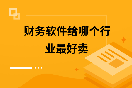 财务软件给哪个行业最好卖