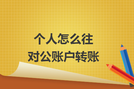 个人怎么往对公账户转账