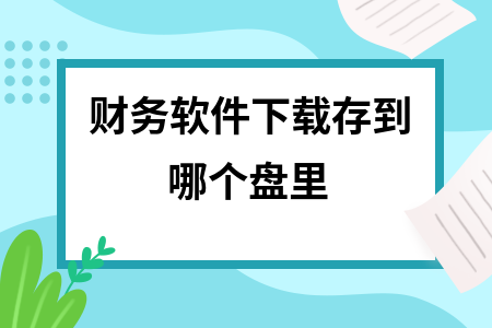 财务软件下载存到哪个盘里