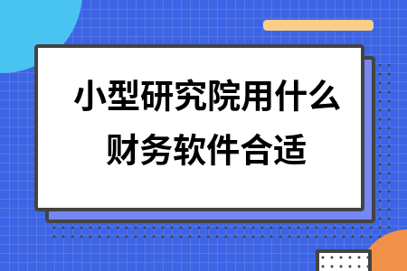 小型研究院用什么财务软件合适