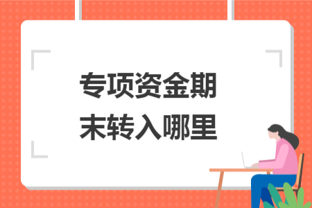 专项资金期末转入哪里