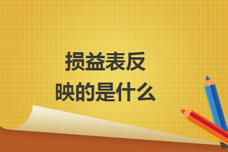 损益表反映的是什么