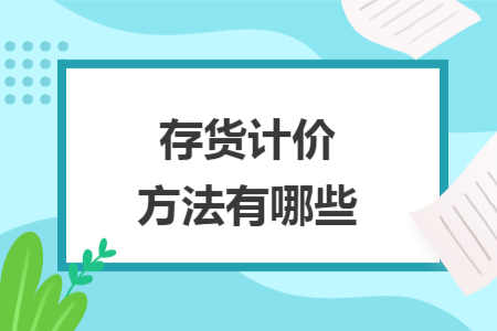 存货计价方法有哪些