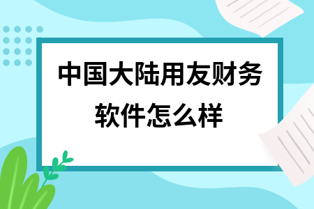 中国大陆用友财务软件怎么样