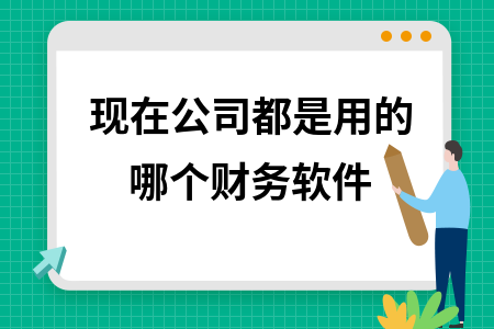 现在公司都是用的哪个财务软件
