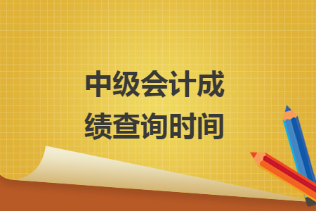 中级会计成绩查询时间