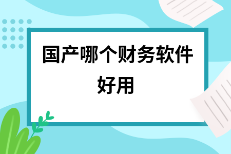 国产哪个财务软件好用
