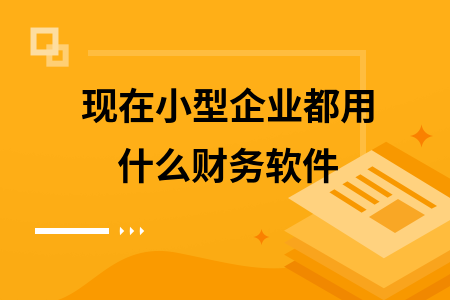 现在小型企业都用什么财务软件