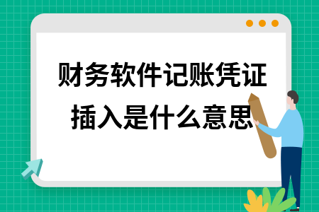 财务软件记账凭证插入是什么意思