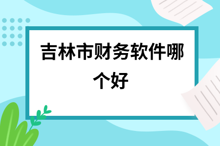吉林市财务软件哪个好