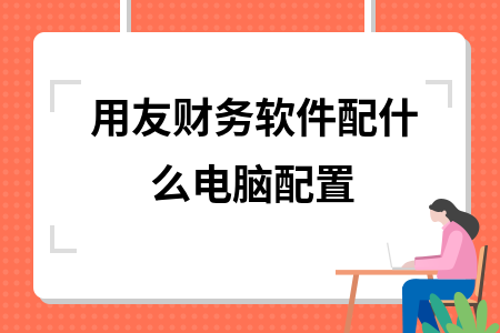 用友财务软件配什么电脑配置