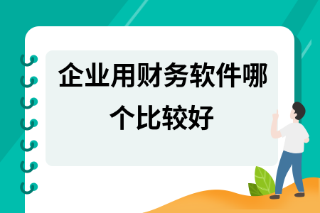 企业用财务软件哪个比较好