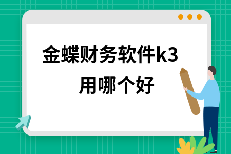 金蝶财务软件k3用哪个好