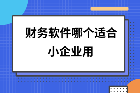 财务软件哪个适合小企业用