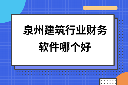 泉州建筑行业财务软件哪个好
