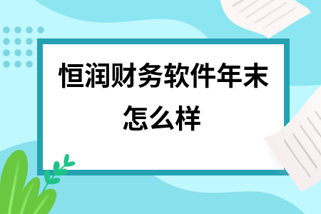 恒润财务软件年末怎么样