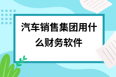 汽车销售集团用什么财务软件