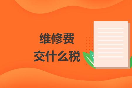 维修费交什么税