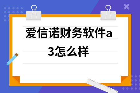 爱信诺财务软件a3怎么样