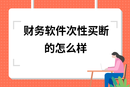 财务软件次性买断的怎么样