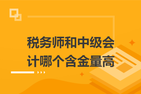 税务师和中级会计哪个含金量高