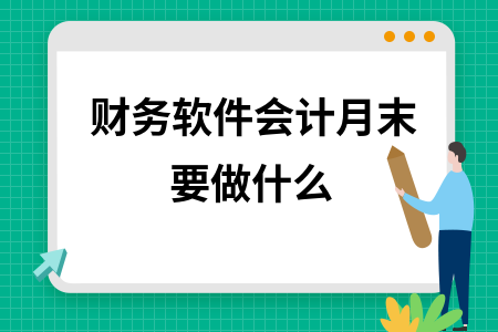 财务软件会计月末要做什么