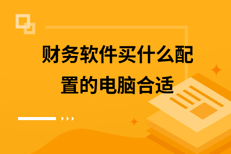 财务软件买什么配置的电脑合适