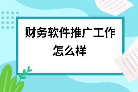 财务软件推广工作怎么样